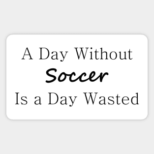 A Day Without Soccer is a Day Wasted Magnet